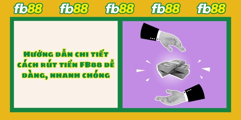 Hướng dẫn chi tiết cách rút tiền FB88 dễ dàng, nhanh chóng