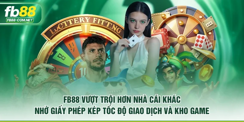 FB88 vượt trội hơn nhà cái khác nhờ giấy phép kép tốc độ giao dịch và kho game.