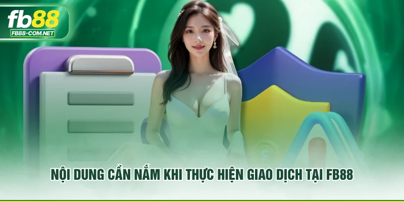 Nội dung cần nắm khi thực hiện giao dịch tại FB88