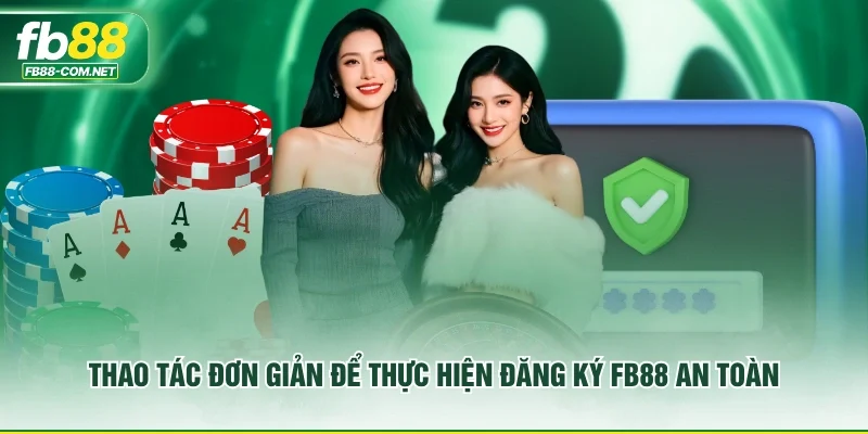 Thao tác đơn giản để thực hiện đăng ký FB88 an toàn