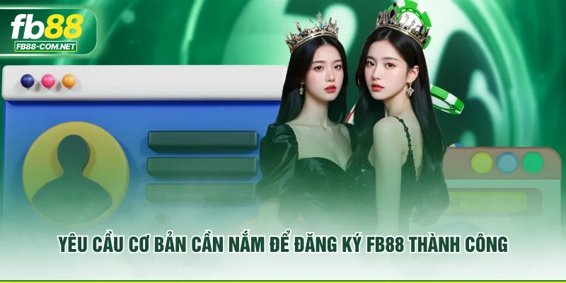 Yêu cầu cơ bản cần nắm để đăng ký FB88 thành công
